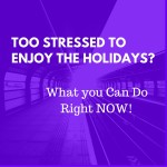 Too Stressed to Enjoy the Holidays-
